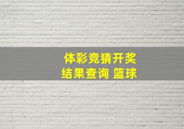 体彩竞猜开奖结果查询 篮球